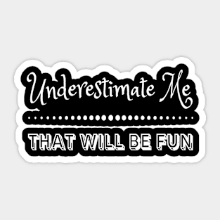 Underestimate me That'll be fun #2 Sticker